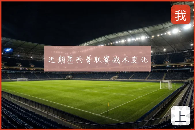 近期墨西哥联赛战术变化