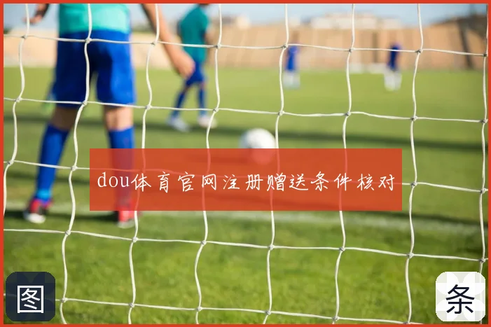 dou体育官网注册赠送条件核对