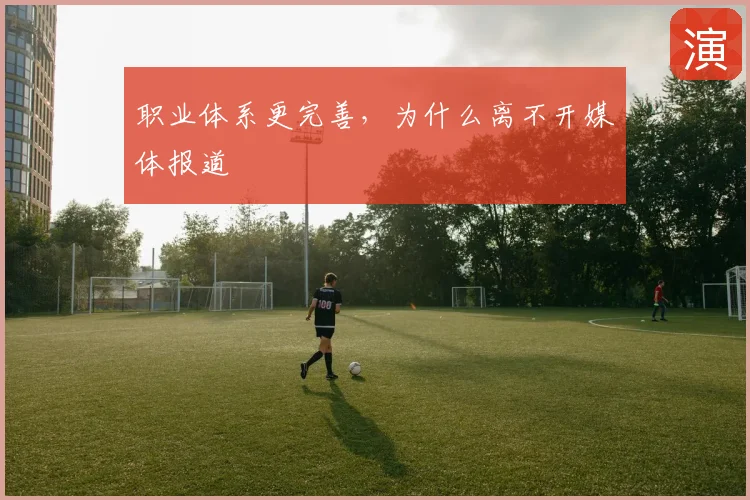 职业体系更完善，为什么离不开媒体报道