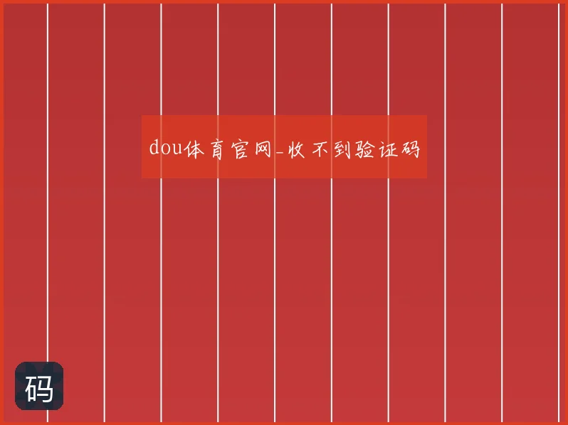 dou体育官网_收不到验证码